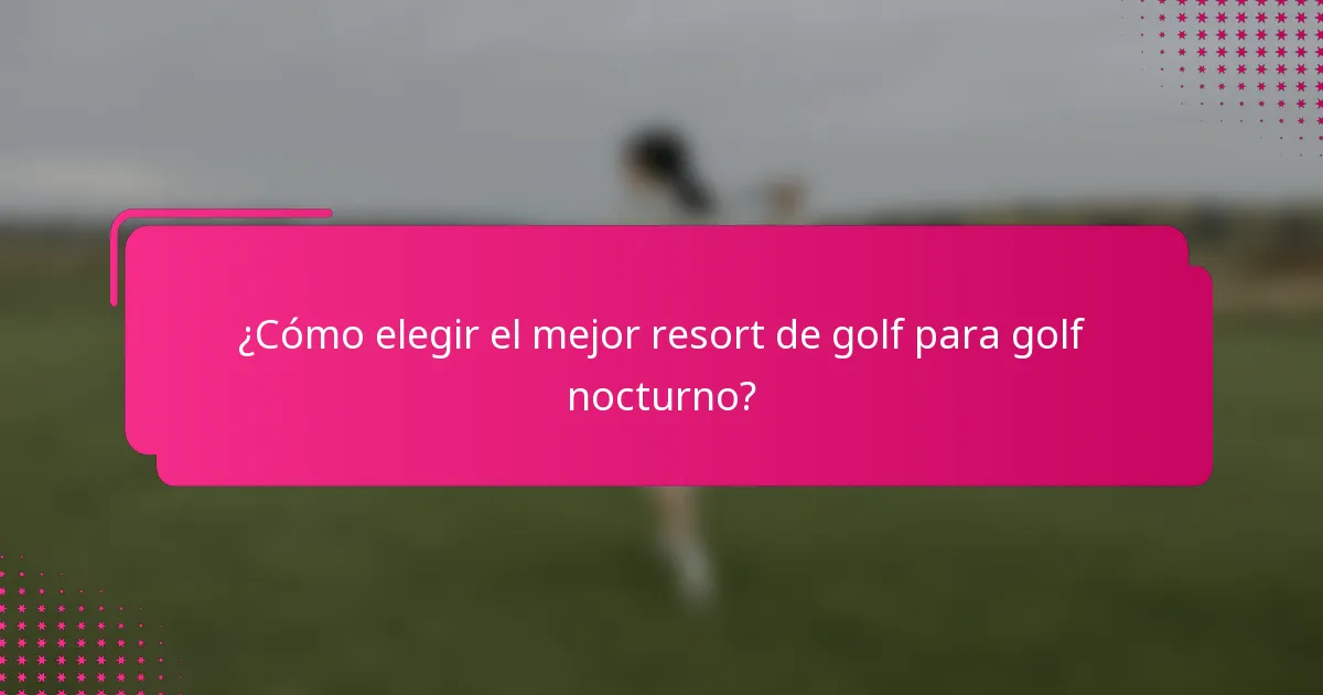 ¿Cómo elegir el mejor resort de golf para golf nocturno?