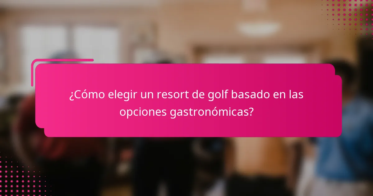 ¿Cómo elegir un resort de golf basado en las opciones gastronómicas?