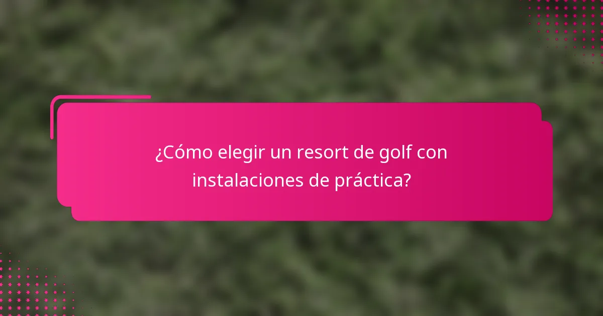 ¿Cómo elegir un resort de golf con instalaciones de práctica?
