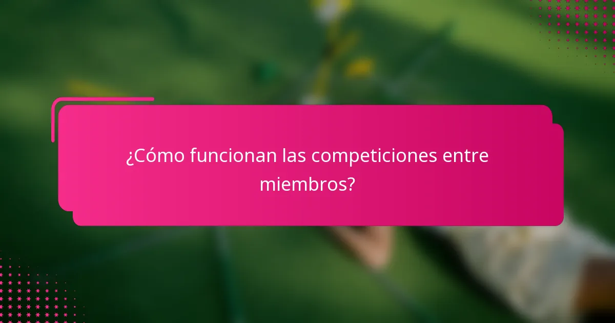 ¿Cómo funcionan las competiciones entre miembros?