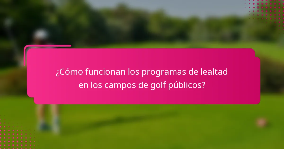 ¿Cómo funcionan los programas de lealtad en los campos de golf públicos?