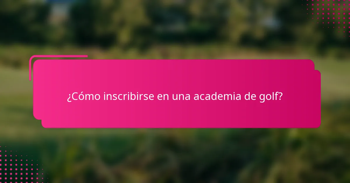 ¿Cómo inscribirse en una academia de golf?