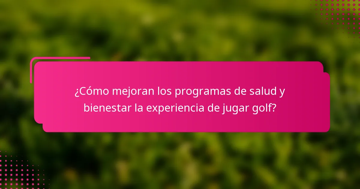 ¿Cómo mejoran los programas de salud y bienestar la experiencia de jugar golf?