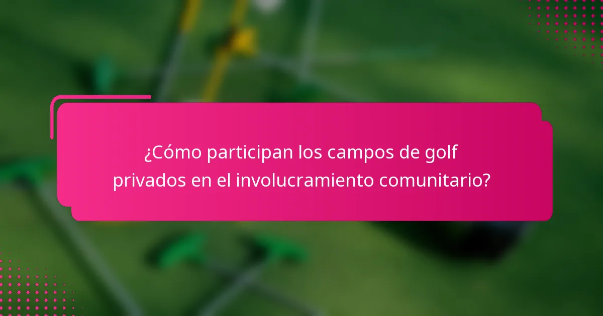 ¿Cómo participan los campos de golf privados en el involucramiento comunitario?