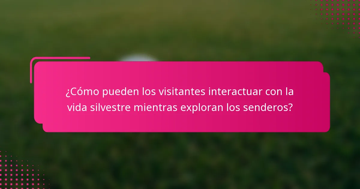 ¿Cómo pueden los visitantes interactuar con la vida silvestre mientras exploran los senderos?