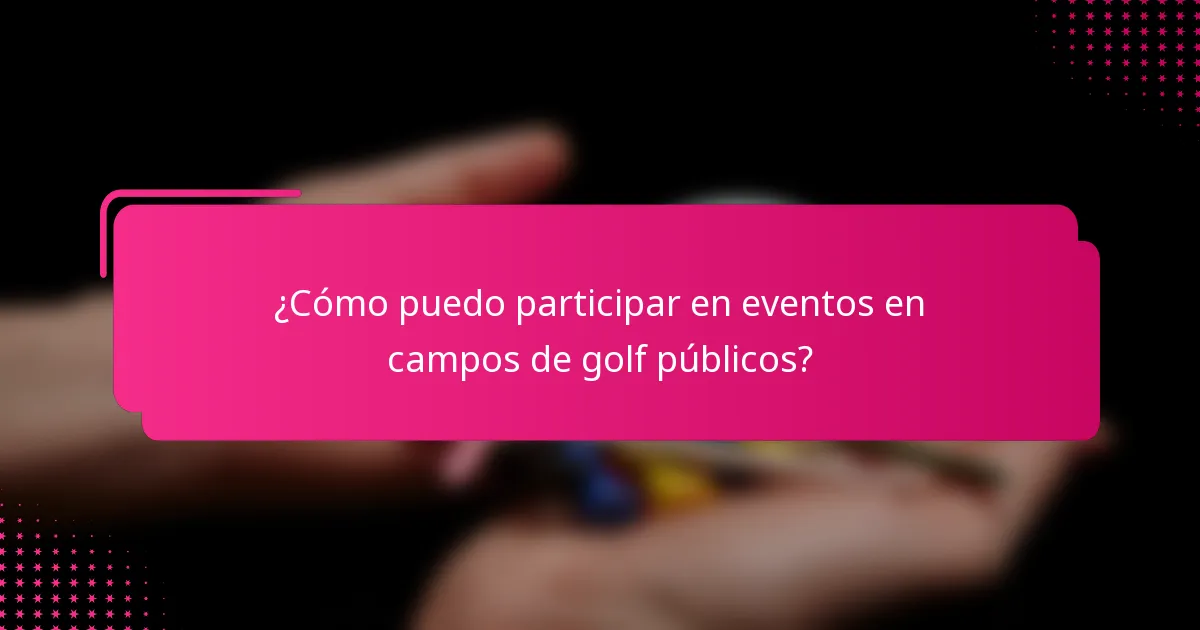 ¿Cómo puedo participar en eventos en campos de golf públicos?
