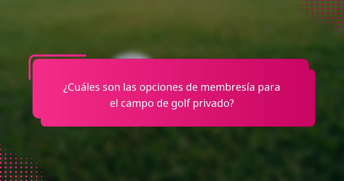 ¿Cuáles son las opciones de membresía para el campo de golf privado?