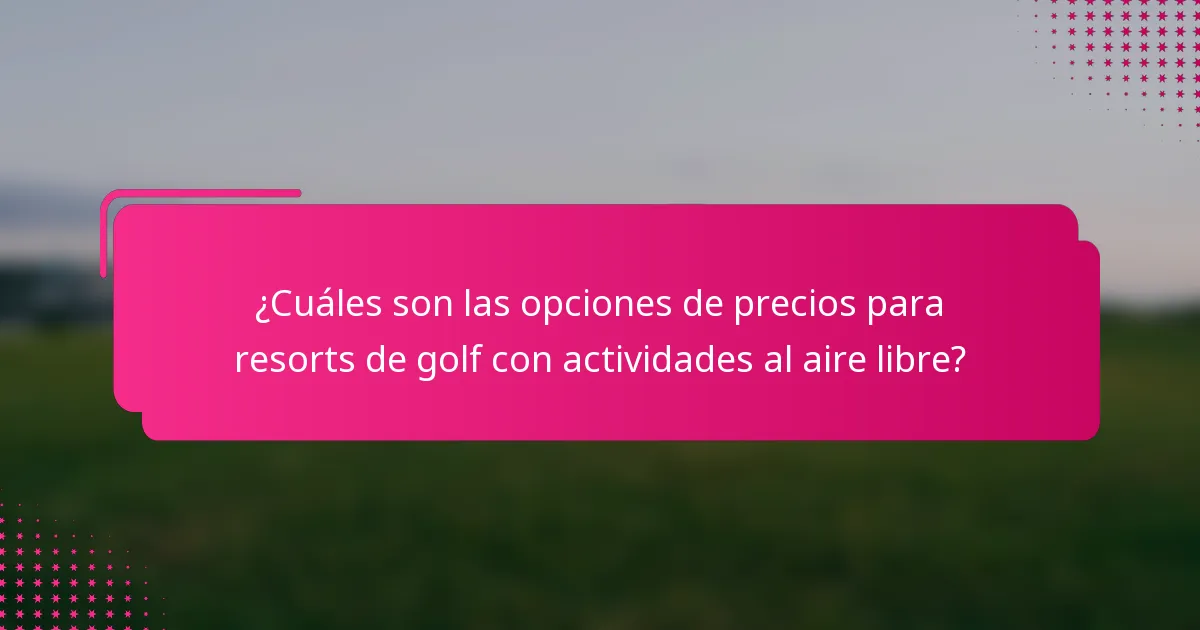 ¿Cuáles son las opciones de precios para resorts de golf con actividades al aire libre?