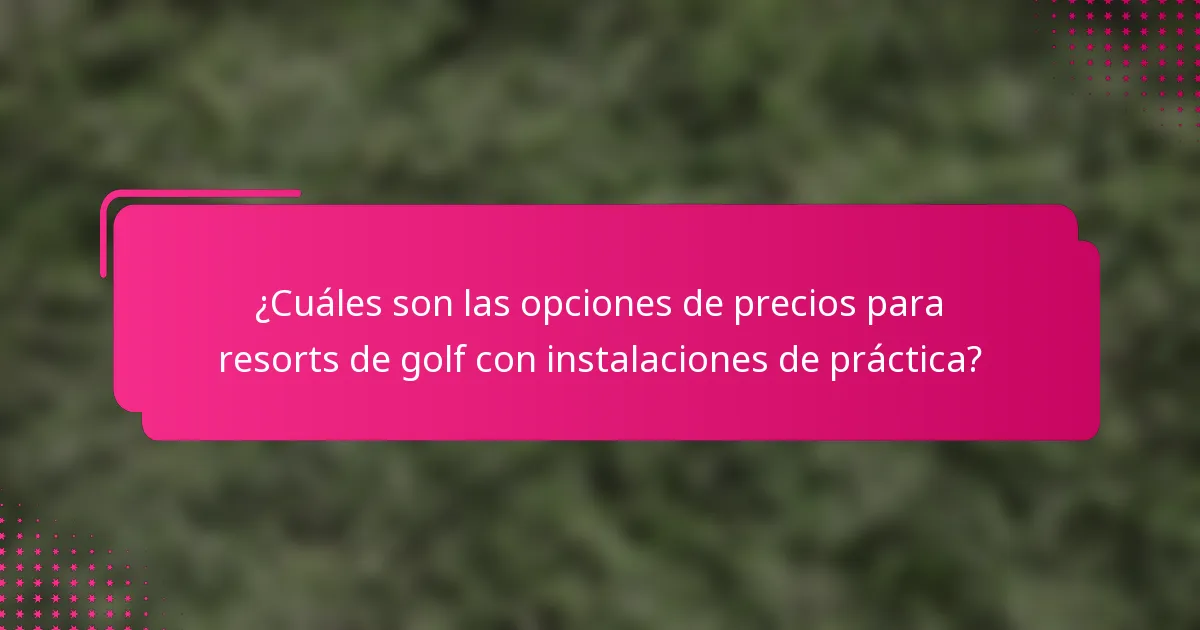 ¿Cuáles son las opciones de precios para resorts de golf con instalaciones de práctica?