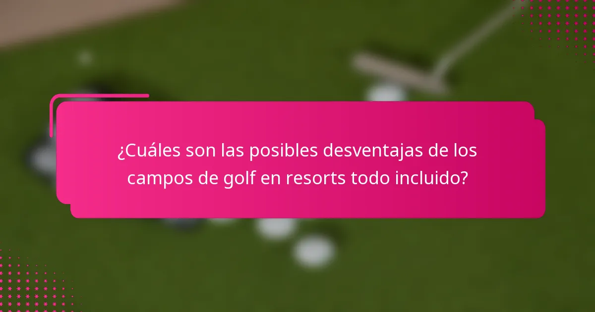 ¿Cuáles son las posibles desventajas de los campos de golf en resorts todo incluido?
