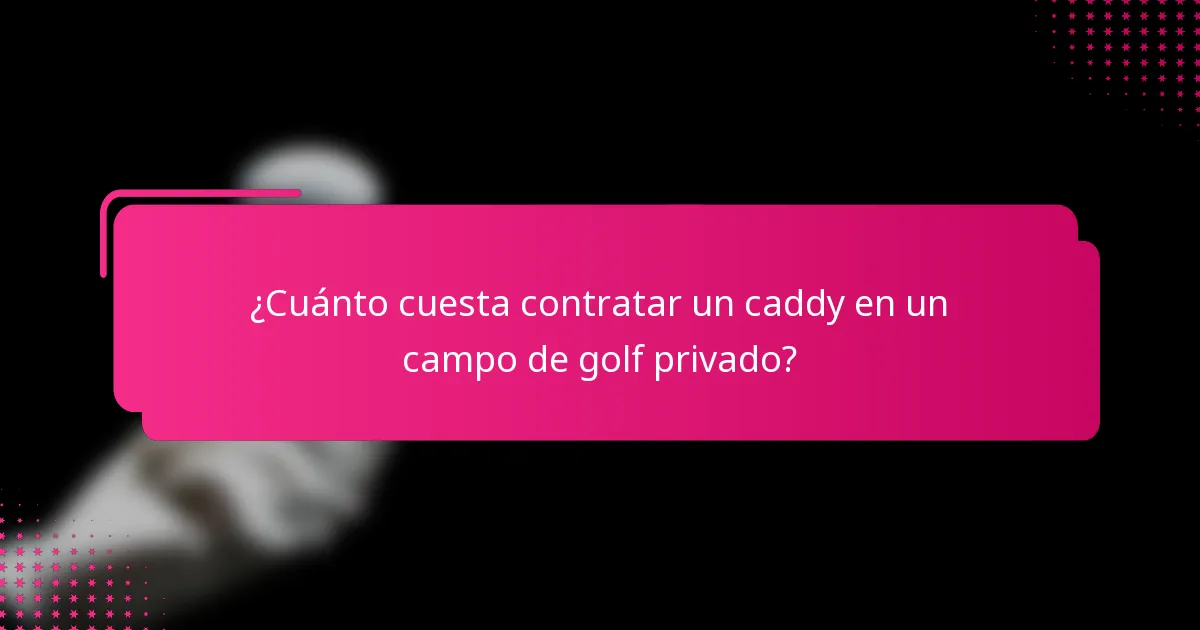 ¿Cuánto cuesta contratar un caddy en un campo de golf privado?