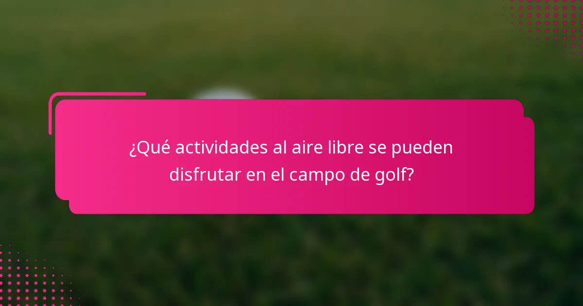 ¿Qué actividades al aire libre se pueden disfrutar en el campo de golf?