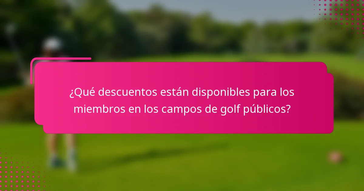 ¿Qué descuentos están disponibles para los miembros en los campos de golf públicos?