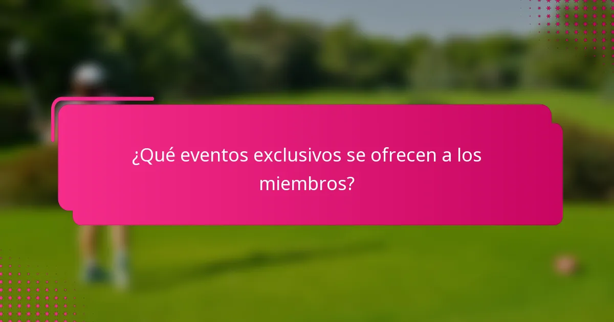 ¿Qué eventos exclusivos se ofrecen a los miembros?