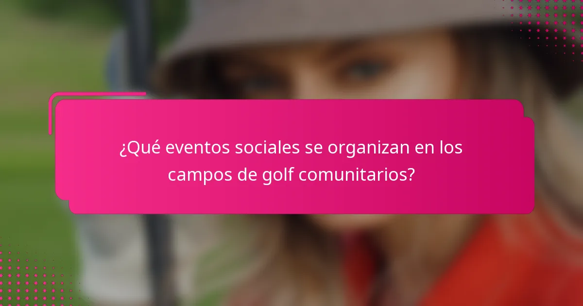 ¿Qué eventos sociales se organizan en los campos de golf comunitarios?