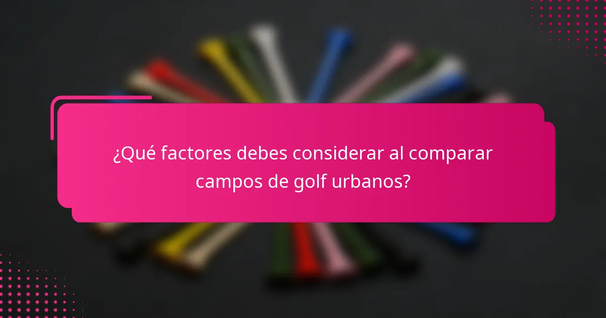 ¿Qué factores debes considerar al comparar campos de golf urbanos?