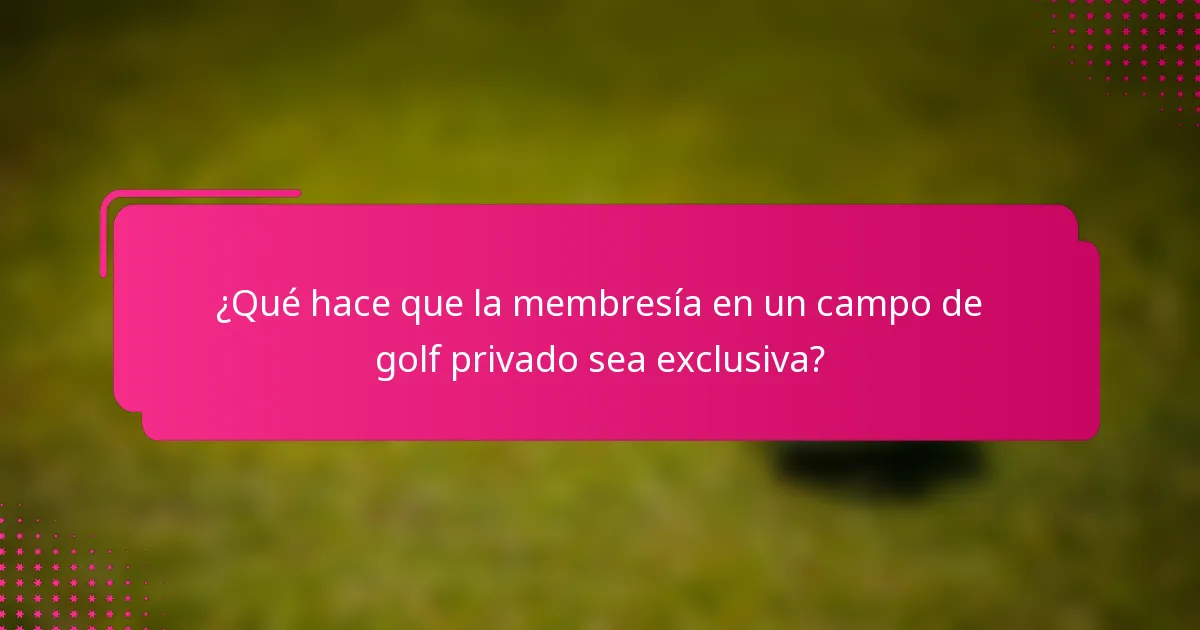 ¿Qué hace que la membresía en un campo de golf privado sea exclusiva?