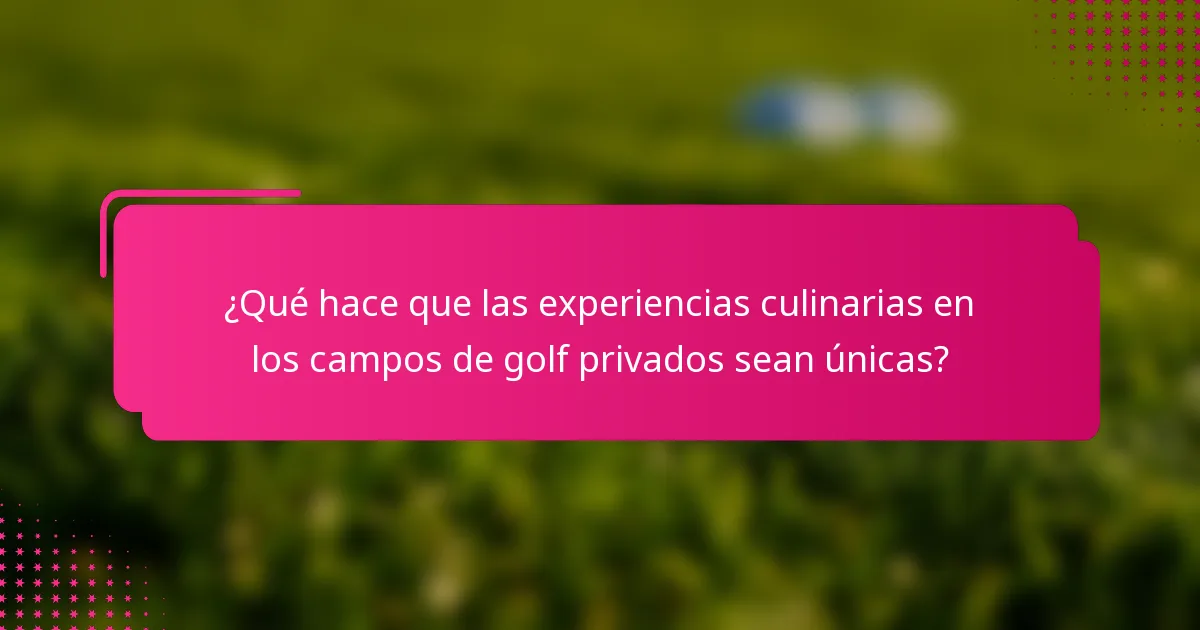 ¿Qué hace que las experiencias culinarias en los campos de golf privados sean únicas?