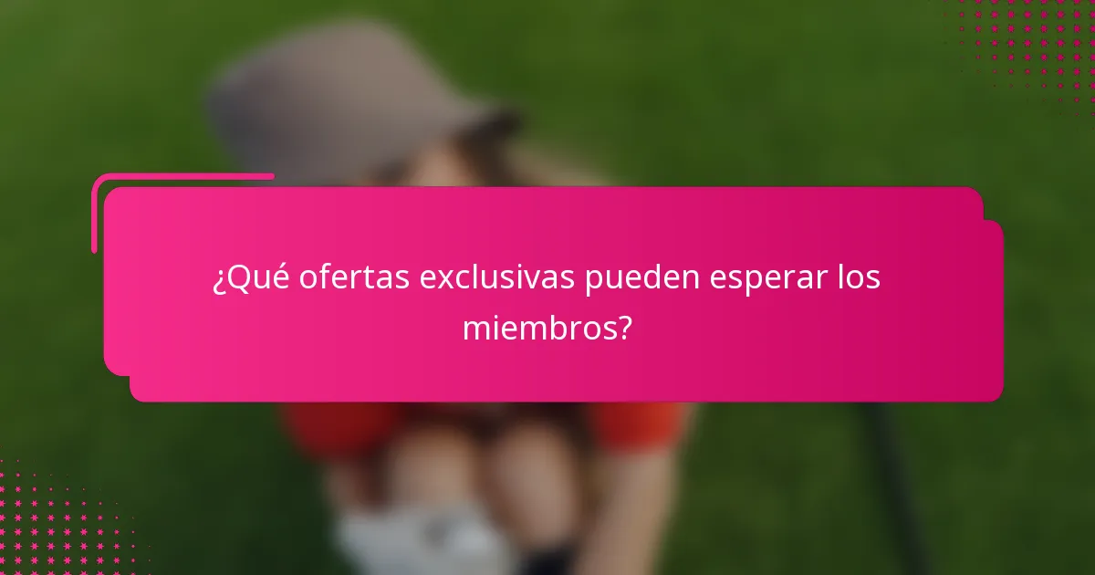 ¿Qué ofertas exclusivas pueden esperar los miembros?