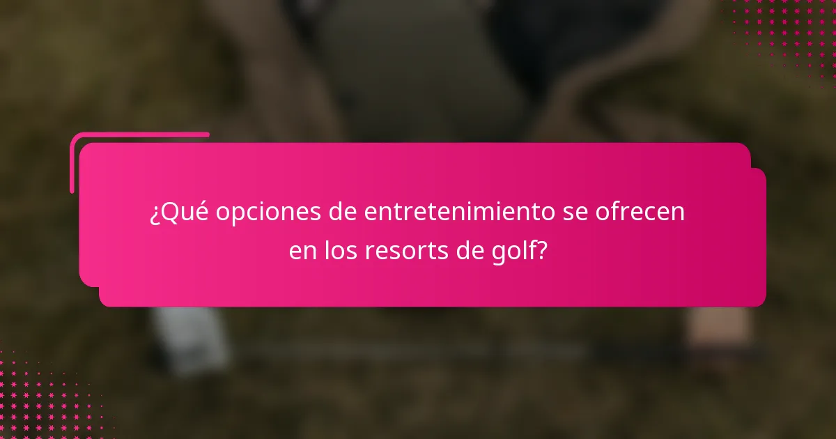 ¿Qué opciones de entretenimiento se ofrecen en los resorts de golf?