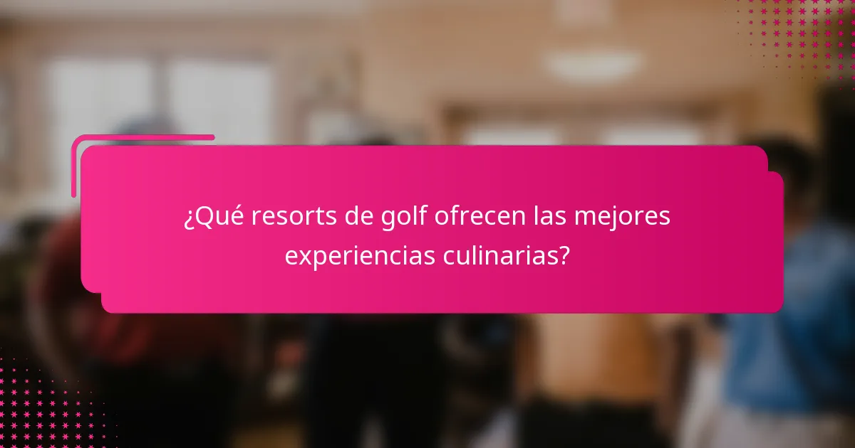 ¿Qué resorts de golf ofrecen las mejores experiencias culinarias?