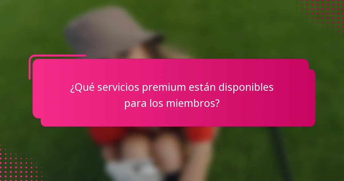 ¿Qué servicios premium están disponibles para los miembros?