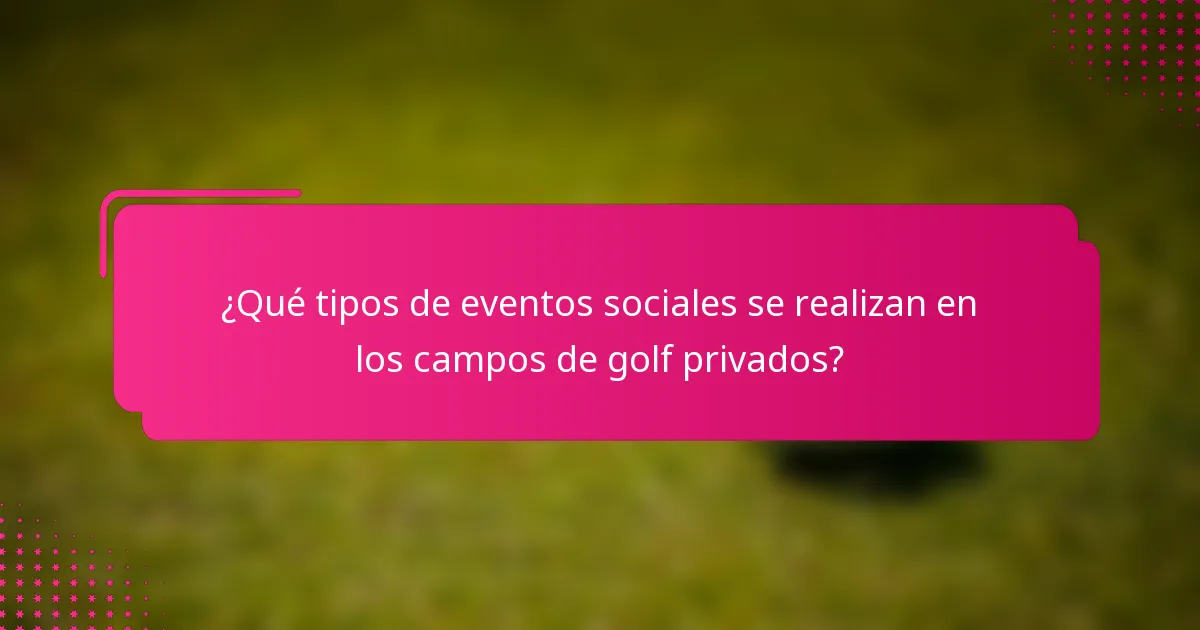 ¿Qué tipos de eventos sociales se realizan en los campos de golf privados?