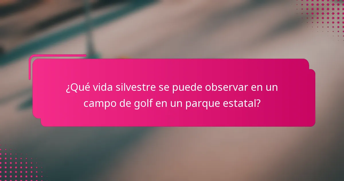 ¿Qué vida silvestre se puede observar en un campo de golf en un parque estatal?