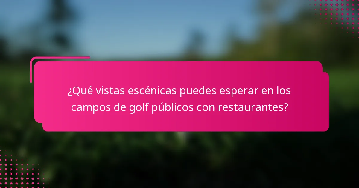 ¿Qué vistas escénicas puedes esperar en los campos de golf públicos con restaurantes?