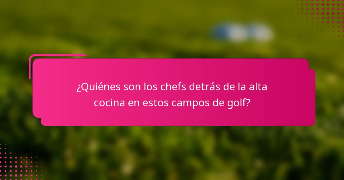 ¿Quiénes son los chefs detrás de la alta cocina en estos campos de golf?